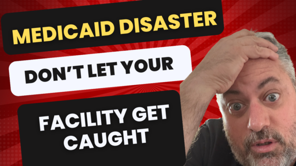 Medicaid Disaster in the Making: Don’t Let Your Facility Get Caught Off Guard