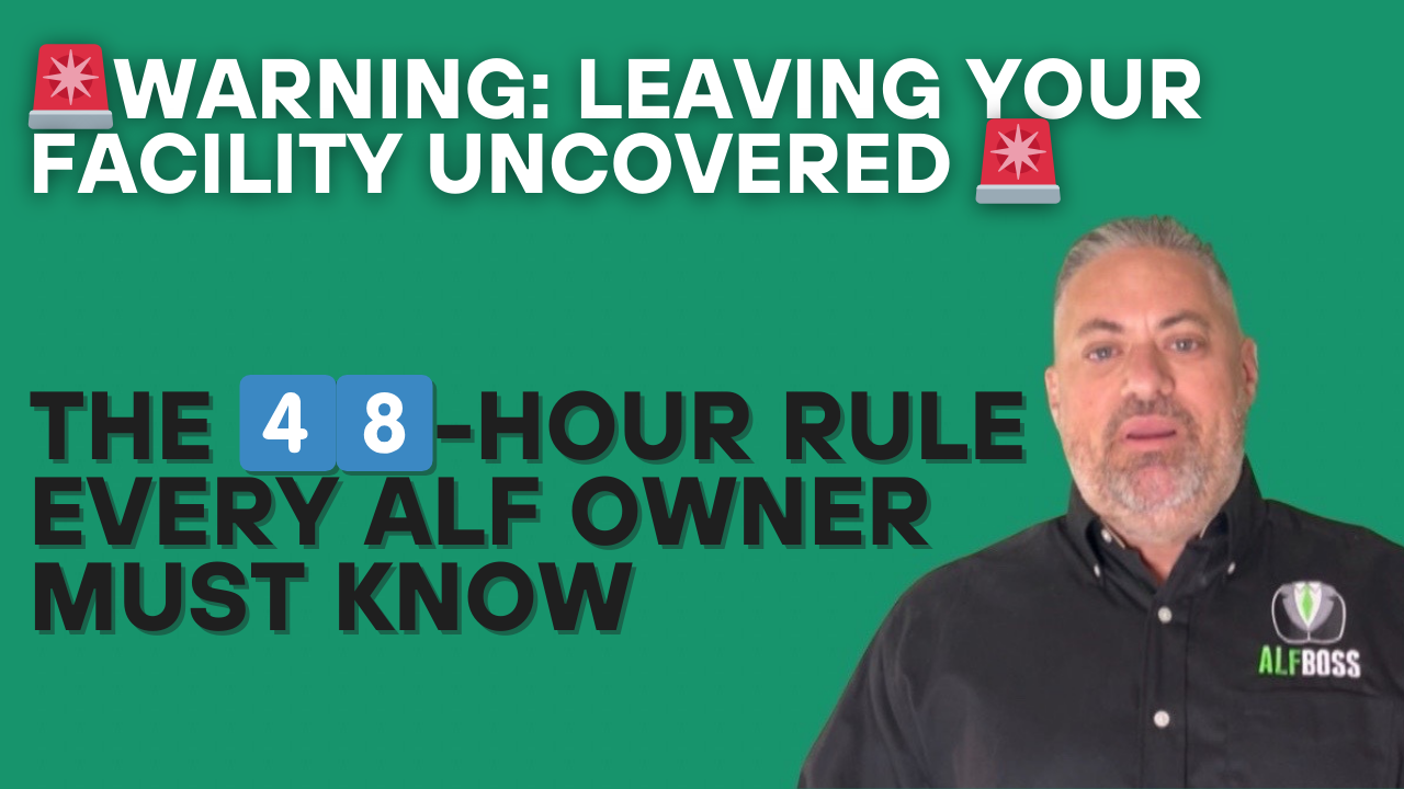 WARNING: Leaving Your Facility Uncovered —The 48-Hour Rule Every ALF Owner Must Know