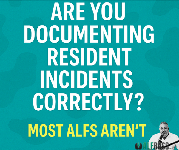 Are You Documenting Resident Incidents Correctly? Most ALFs Aren’t